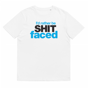 I'd rather be shitfaced